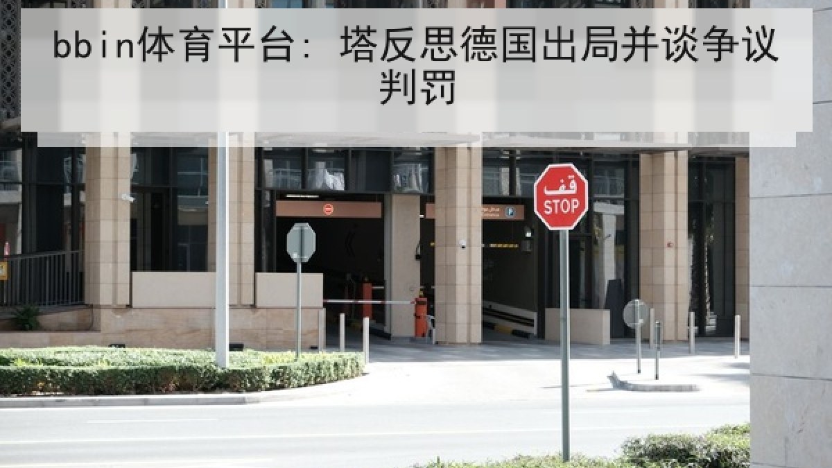 bbin体育平台: 塔反思德国出局并谈争议判罚