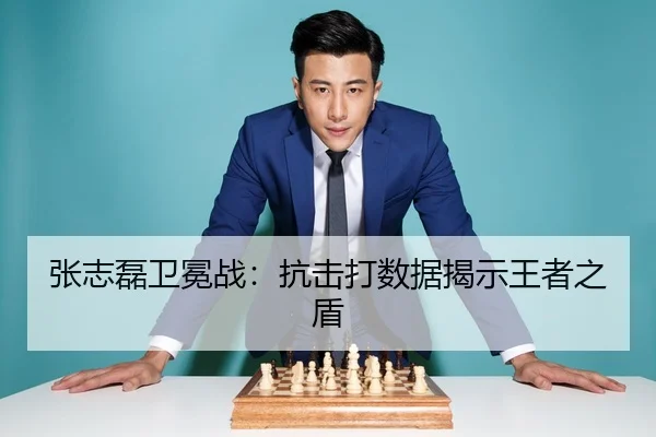 张志磊卫冕战：抗击打数据揭示王者之盾